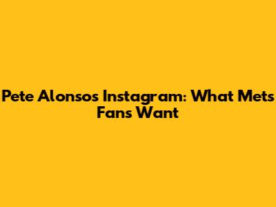 Pete Alonso's Instagram: What Mets Fans Want