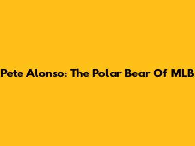 Pete Alonso: The Polar Bear Of MLB