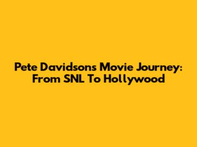 Pete Davidson's Movie Journey: From SNL To Hollywood