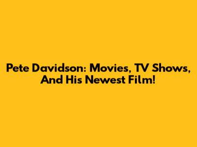 Pete Davidson: Movies, TV Shows, And His Newest Film!