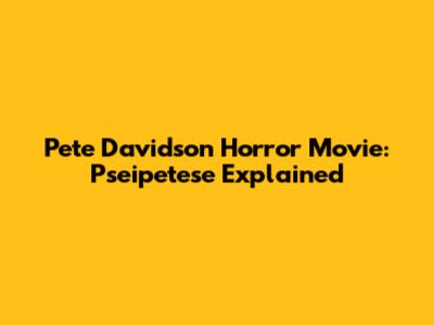 Pete Davidson Horror Movie: Pseipetese Explained