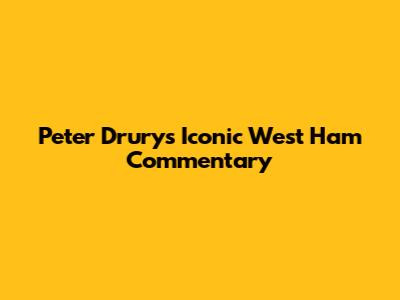 Peter Drury's Iconic West Ham Commentary