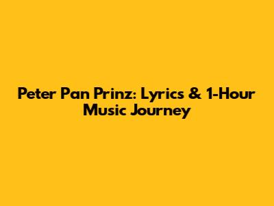 Peter Pan Prinz: Lyrics & 1-Hour Music Journey
