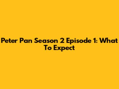Peter Pan Season 2 Episode 1: What To Expect