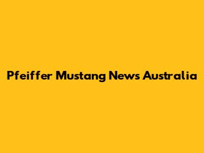 Pfeiffer Mustang News Australia