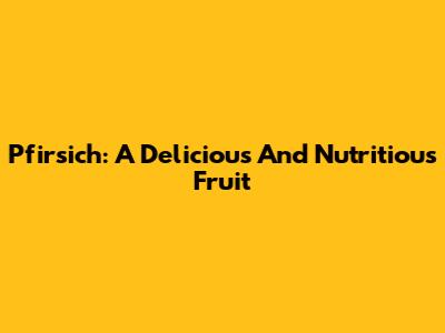 Pfirsich: A Delicious And Nutritious Fruit