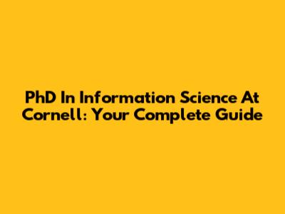 PhD In Information Science At Cornell: Your Complete Guide