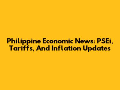 Philippine Economic News: PSEi, Tariffs, And Inflation Updates