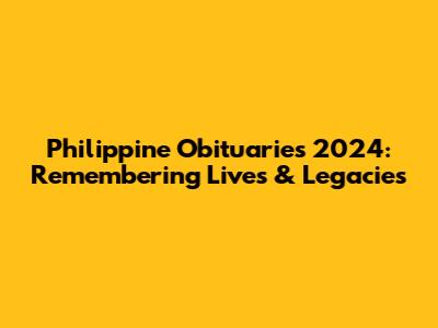 Philippine Obituaries 2024: Remembering Lives & Legacies