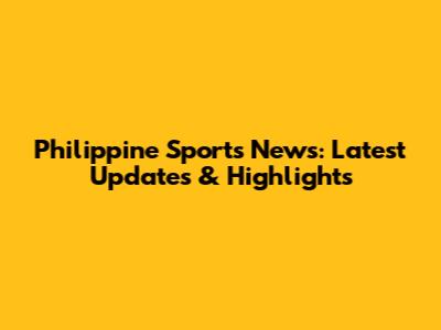 Philippine Sports News: Latest Updates & Highlights