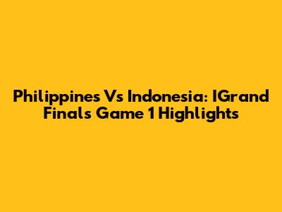 Philippines Vs Indonesia: IGrand Finals Game 1 Highlights