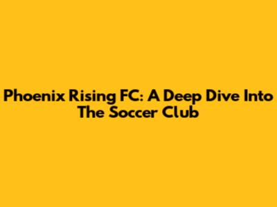 Phoenix Rising FC: A Deep Dive Into The Soccer Club