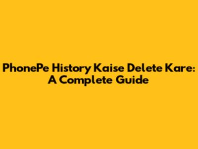 PhonePe History Kaise Delete Kare: A Complete Guide