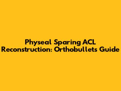 Physeal Sparing ACL Reconstruction: Orthobullets Guide