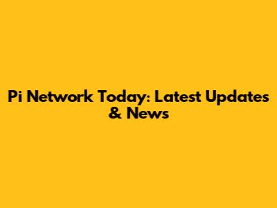 Pi Network Today: Latest Updates & News
