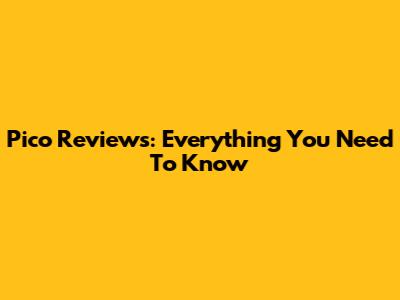 Pico Reviews: Everything You Need To Know