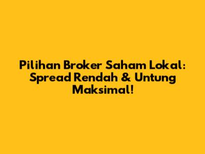 Pilihan Broker Saham Lokal: Spread Rendah & Untung Maksimal!