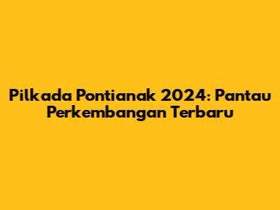 Pilkada Pontianak 2024: Pantau Perkembangan Terbaru
