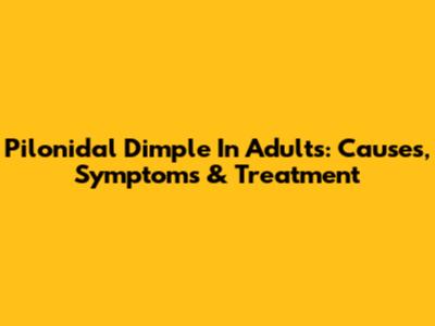 Pilonidal Dimple In Adults: Causes, Symptoms & Treatment