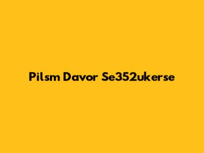 Pilsm Davor Se352ukerse