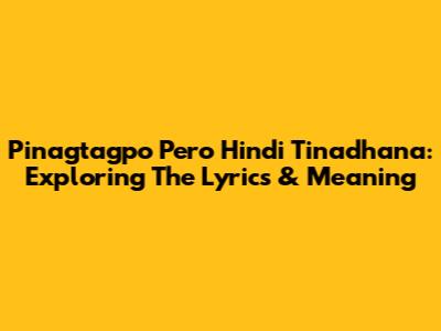 Pinagtagpo Pero Hindi Tinadhana: Exploring The Lyrics & Meaning