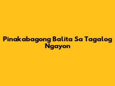 Pinakabagong Balita Sa Tagalog Ngayon