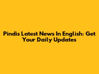 Pindi's Latest News In English: Get Your Daily Updates