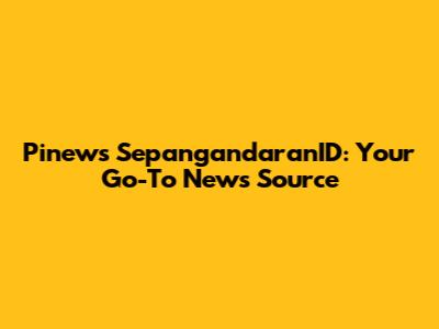 Pinews SepangandaranID: Your Go-To News Source