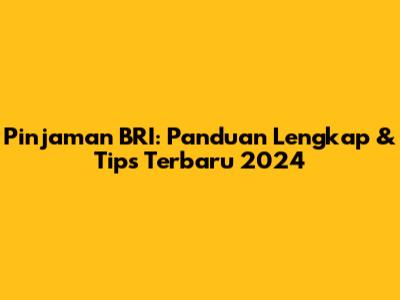 Pinjaman BRI: Panduan Lengkap & Tips Terbaru 2024