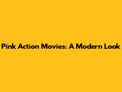 Pink Action Movies: A Modern Look