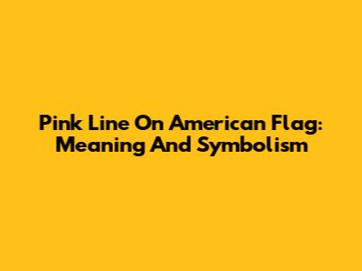 Pink Line On American Flag: Meaning And Symbolism
