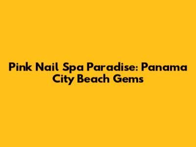Pink Nail Spa Paradise: Panama City Beach Gems