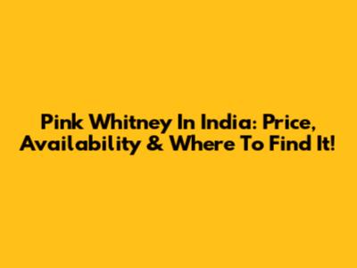 Pink Whitney In India: Price, Availability & Where To Find It!