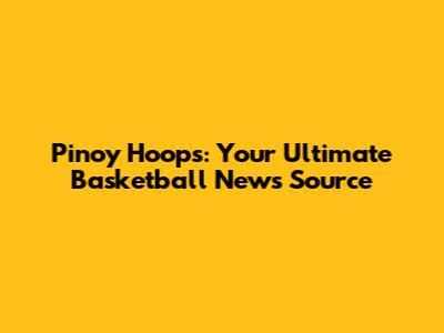 Pinoy Hoops: Your Ultimate Basketball News Source