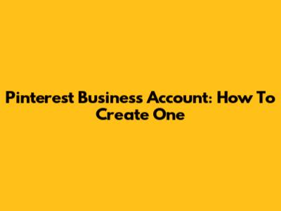 Pinterest Business Account: How To Create One