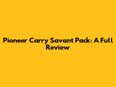 Pioneer Carry Savant Pack: A Full Review