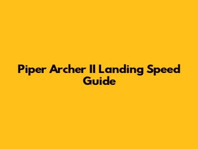 Piper Archer II Landing Speed Guide