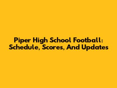 Piper High School Football: Schedule, Scores, And Updates