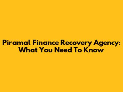 Piramal Finance Recovery Agency: What You Need To Know