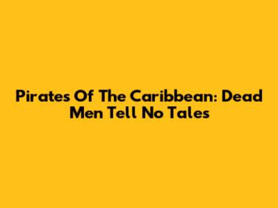 Pirates Of The Caribbean: Dead Men Tell No Tales
