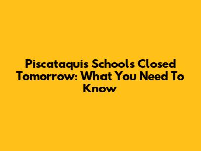 Piscataquis Schools Closed Tomorrow: What You Need To Know