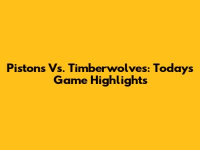 Pistons Vs. Timberwolves: Today's Game Highlights