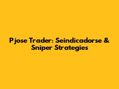 Pjose Trader: Seindicadorse & Sniper Strategies