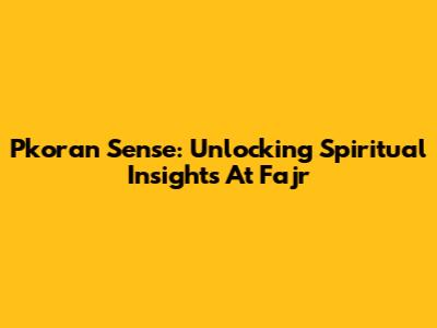 Pkoran Sense: Unlocking Spiritual Insights At Fajr