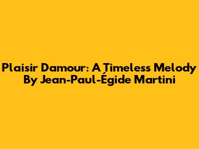 Plaisir D'amour: A Timeless Melody By Jean-Paul-Égide Martini