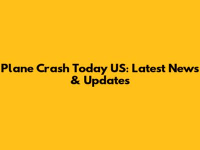 Plane Crash Today US: Latest News & Updates