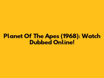 Planet Of The Apes (1968): Watch Dubbed Online!