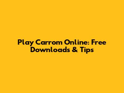 Play Carrom Online: Free Downloads & Tips