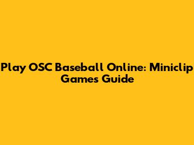 Play OSC Baseball Online: Miniclip Games Guide