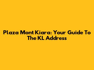 Plaza Mont Kiara: Your Guide To The KL Address